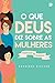 O que Deus diz sobre as mulheres: feminilidade × feminismo