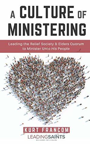 A Culture of Ministering: Leading the Relief Society & Elders Quorum to Minister Unto His People (Paperback)