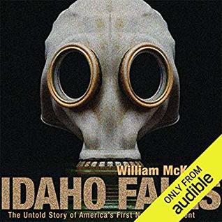 Idaho Falls: The Untold Story of America's First Nuclear Accident