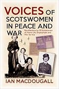 Voices of Scotswomen in Peace and War: Spoken Recollections of Home Life, Employment and 1939-45 War Service