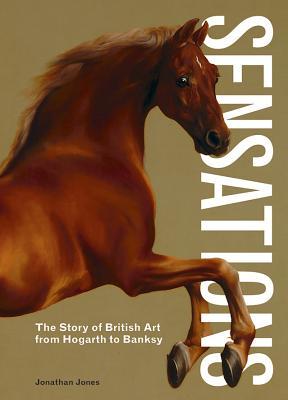 Sensations: The Story of British Art from Hogarth to Banksy (Hardcover)