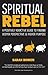 Spiritual Rebel: A Positively Addictive Guide to Finding Deeper Perspective and Higher Purpose