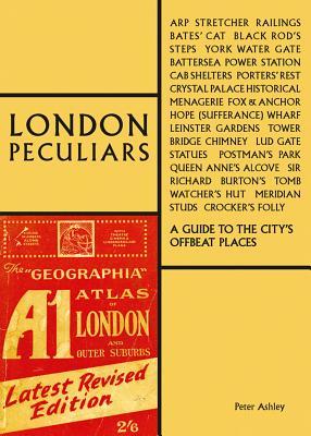 London Peculiars: A Guide to the City's Offbeat Places (The London Series)