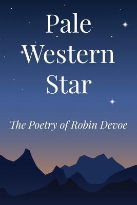 Pale Western Star: The Poetry of Robin Devoe