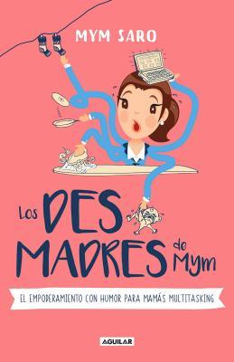 Los desmadres de Mym: El empoderamiento con humor para mamás multitasking