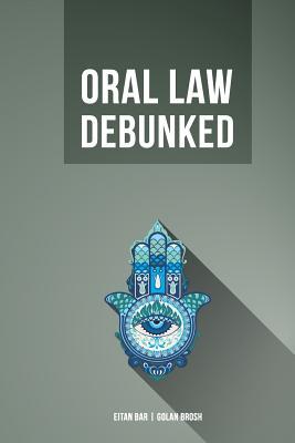 The Oral Law Debunked: Debunking the myth of Rabbinic Oral Law (Paperback)