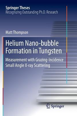 Helium Nano-bubble Formation in Tungsten: Measurement with Grazing-Incidence Small Angle X-ray Scattering (Springer Theses)