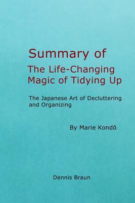 Summary the Life-Changing Magic of Tidying Up: The Japanese Art of Decluttering and Organizing by Marie Kondō