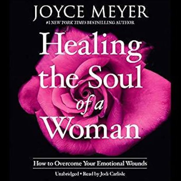 Healing the Soul of a Woman: How to Overcome Your Emotional Wounds
