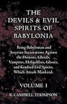 Book cover for The Devils and Evil Spirits of Babylonia, Being Babylonian and Assyrian Incantations Against the Demons, Ghouls, Vampires, Hobgoblins, Ghosts, and Kindred Evil Spirits, Which Attack Mankind. Volume I