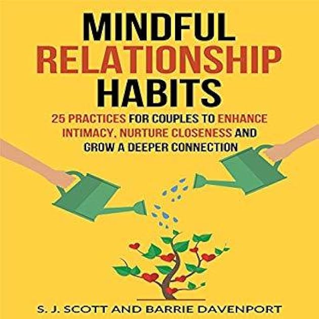 Mindful Relationship Habits: 25 Practices for Couples to Enhance Intimacy, Nurture Closeness, and Grow a Deeper Connection