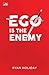 Ego is the Enemy by Ryan Holiday