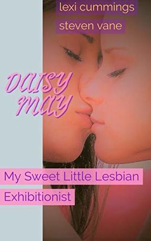 Daisy May: My Sweet Little Lesbian Exhibitionist (Kindle Edition)