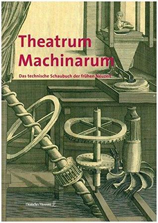 Theatrum Machinarum : das technische Schaubuch der frühen Neuzeit
