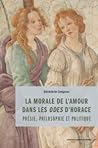 La morale de l'amour dans les Odes d'Horace : Poésie, philosophie et politique