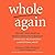 Whole Again: Healing Your Heart and Rediscovering Your True Self After Toxic Relationships and Emotional Abuse