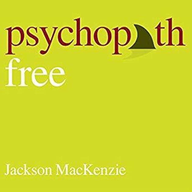Psychopath Free (Expanded Edition): Recovering from Emotionally Abusive Relationships With Narcissists, Sociopaths, and Other Toxic People