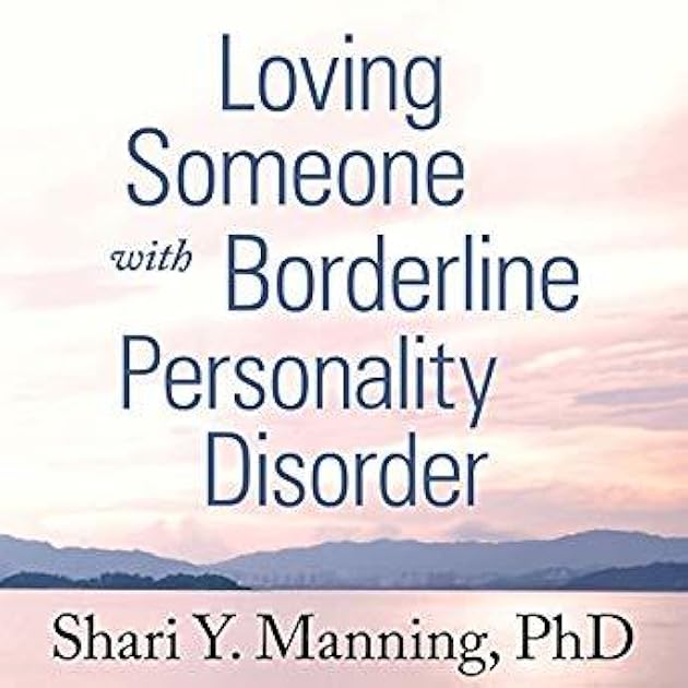 Loving Someone with Borderline Personality Disorder: How to Keep Out-of-Control Emotions from Destroying Your Relationship