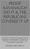 PROOF KAVANAUGH DID IT & THE REPUBLICANS COVERED IT UP by George H. Butcher III