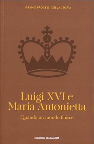 Luigi XVI e Maria Antonietta. Quando un mondo finisce