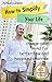 How to Simplify Your Life: Change Your Mind for Better Now and Happier Tomorrow (Happiness Project, Declutter Your Life, Happiness Code, Decluttering Tips, ... Unlimited) (Success Mindset Book 4)