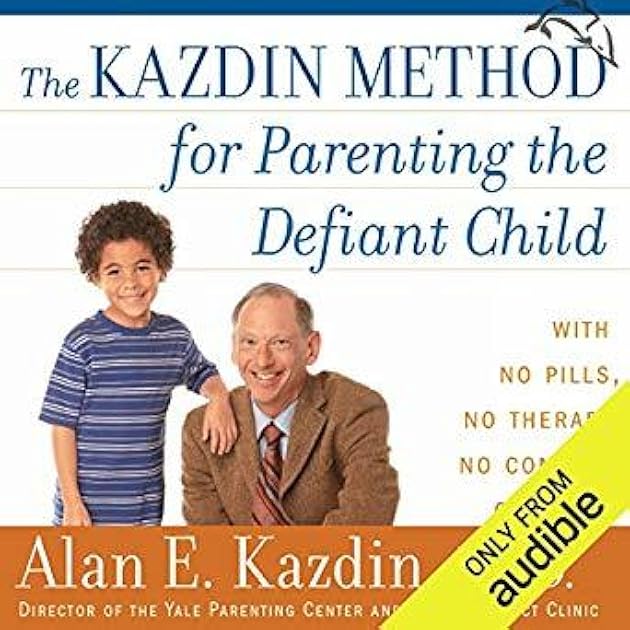 The Kazdin Method for Parenting the Defiant Child: With No Pills, No Therapy, No Contest of Wills