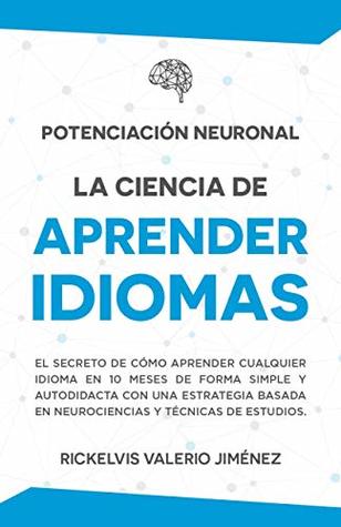 Potenciación Neuronal: La ciencia de aprender idiomas: El secreto de cómo aprender cualquier idioma de forma simple y autodidacta en 10 meses con neurociencias y técnicas de estudio. (Spanish Edition)