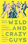 Book cover for Wild and Crazy Guys: How the Comedy Mavericks of the '80s Changed Hollywood Forever