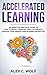 Accelerated Learning: An Effective Practical Guide on How to Easily Learn Any Skill or Subject, Improve Your Memory, and Be More Productive
