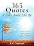 365 Quotes to Live Your Life By: Powerful, Inspiring, & Life-Changing Words of Wisdom to Brighten Up Your Days (Master Your Mind, Revolutionize Your Life Series)