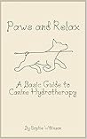 A Basic Guide To Canine Hydrotherapy (Paws and Relax Book 1) A Basic Guide To Canine Hydrotherapy (Paws and Relax Book 1)