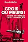 Crois ou meurs !: Histoire incorrecte de la Révolution française (French Edition)