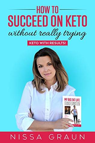 How to Succeed on Keto Without Really Trying: Keto With Results! (Kindle Edition)