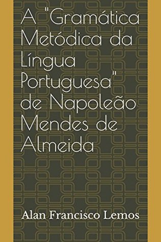 A "Gramática Metódica da Língua Portuguesa" de Napoleão Mendes de Almeida (Crítica Gramatical) (Portuguese Edition)