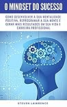 O Mindset Do Sucesso: Como Desenvolver A Sua Mentalidade Positiva, Reprogramar A Sua Mente E Gerar Mais Resultados Em Sua Vida E Carreira Profissional (Portuguese Edition) O Mindset Do Sucesso: Como Desenvolver A Sua Mentalidade Positiva, Reprogramar A Sua Mente E Gerar Mais Resultados Em Sua Vida E Carreira Profissional (Portuguese Edition)
