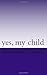 yes, my child: poems (menachem creditor: poems)