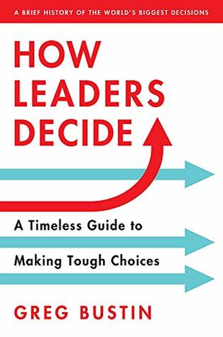 How Leaders Decide: A Timeless Guide to Making Tough Choices (Kindle Edition)