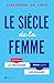 Le Siècle de la femme: Comment le féminisme libère aussi les hommes (French Edition)