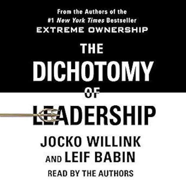 The Dichotomy of Leadership: Balancing the Challenges of Extreme Ownership to Lead and Win