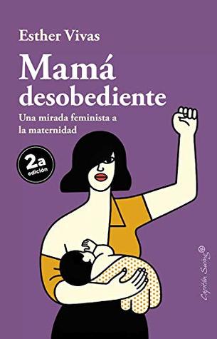 Mamá desobediente: Una mirada feminista a la maternidad (Kindle Edition)