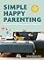 Simple Happy Parenting: The Secret of Less for Calmer Parents and Happier Kids