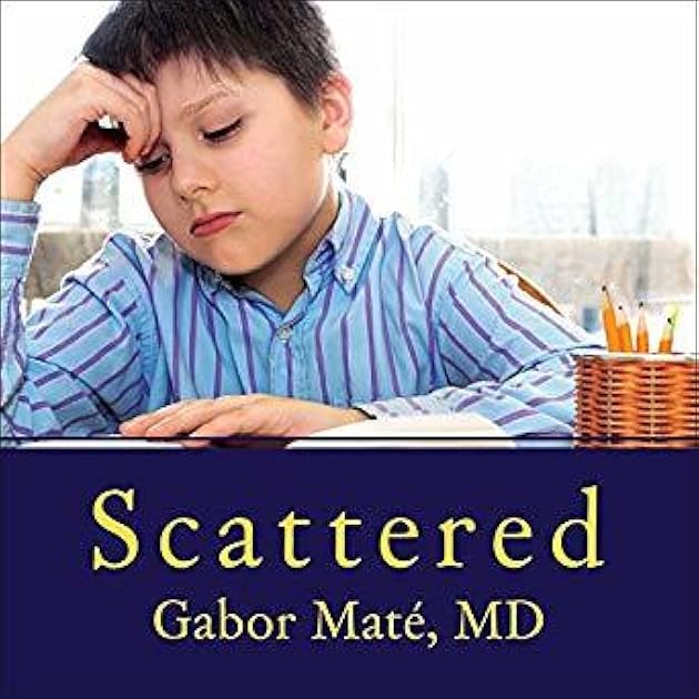 Scattered: How Attention Deficit Disorder Originates and What You Can Do About It