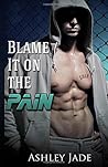 Blame It on the Pain by Ashley Jade