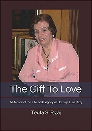 The Gift To Love: A Memoir of the Life and Legacy of Nazmije Luta Rizaj