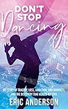 Don't Stop Dancing: My story of tragedy, loss, addiction, and darkness, and the discovery that healed my soul