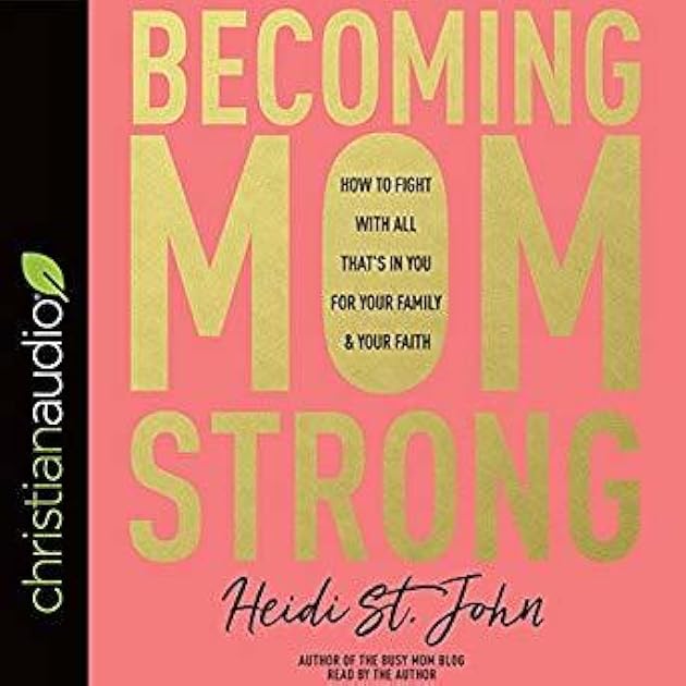 Becoming MomStrong: How to Fight with All That's in You for Your Family and Your Faith