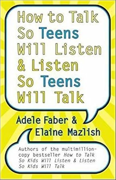 How to Talk So Teens Will Listen & Listen So Teens Will Talk. Adele Faber and Elaine Mazlish