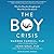 The Boy Crisis: Why Our Boys Are Struggling and What We Can Do about It