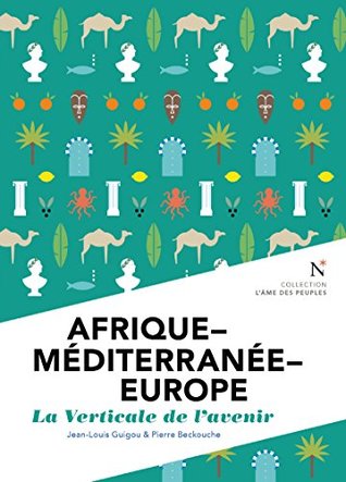 Afrique - Méditerranée - Europe : La verticale de l'avenir: L'Âme des Peuples (French Edition)