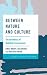 Between Nature and Culture: The Aesthetics of Modified Environments (Global Aesthetic Research)